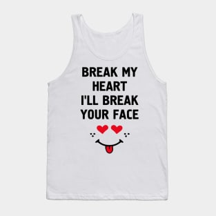 Break My Heart I'll Break Your Face Tank Top